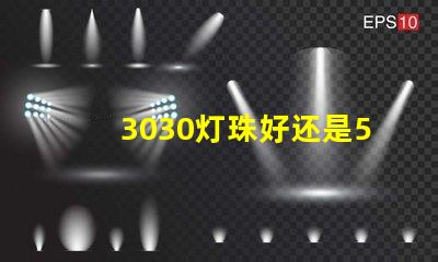 3030灯珠好还是5730灯珠好？